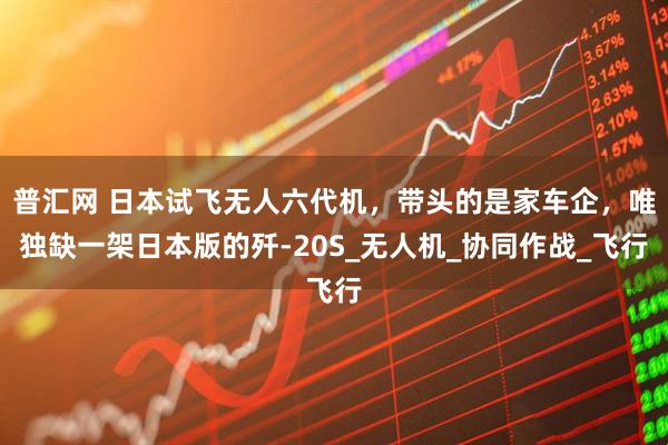 普汇网 日本试飞无人六代机，带头的是家车企，唯独缺一架日本版的歼-20S_无人机_协同作战_飞行