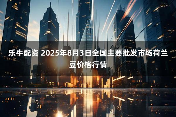 乐牛配资 2025年8月3日全国主要批发市场荷兰豆价格行情