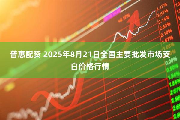 普惠配资 2025年8月21日全国主要批发市场茭白价格行情